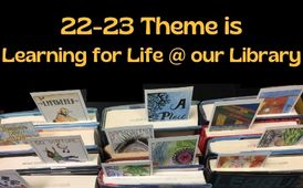  22-23 theme is Learning for Life at our library